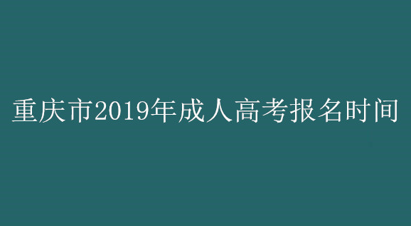 重庆市2019年成人高考什么时候开始报名？