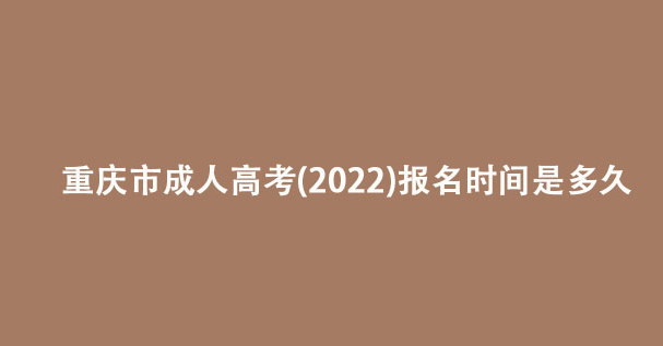 2022年重庆市成人高考报名时间是多久？