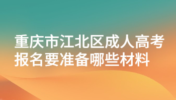 重庆市江北区成人高考报名要准备哪些材料